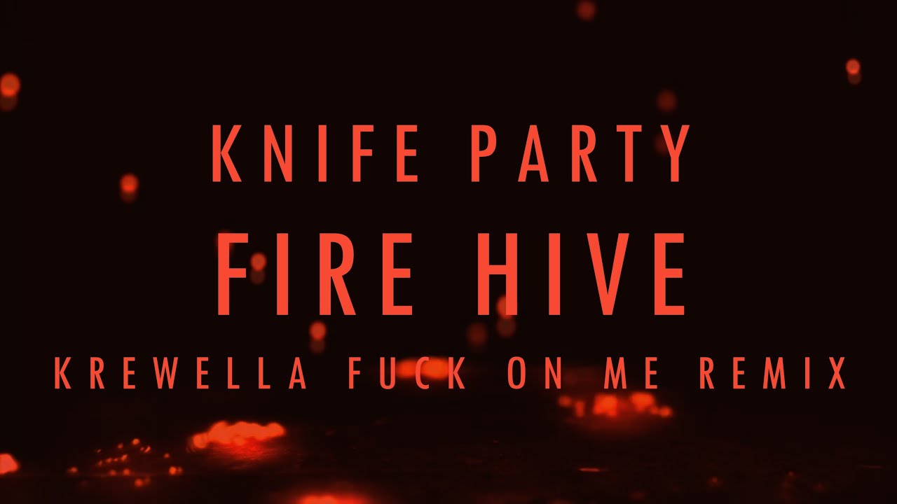 Lyrics】Fire Hive - Knife Party (Krewella Fuck on me Remix ...