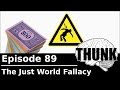 89. The Just World Fallacy | THUNK