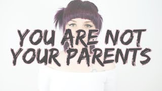 YOU ARE NOT YOUR PARENTS