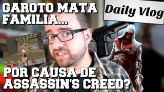 Daily Vlog: Garoto mata família por causa de Assassin's Creed?