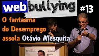 Facebullying #13 - O fantasma do desemprego assola Otávio Mesquita