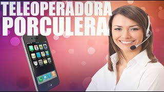 Bromas telefónicas: Teleoperadora Porculera