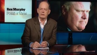 Rex Murphy: Toronto Mayor Rob Ford