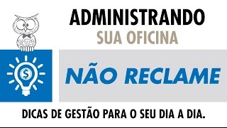 ADMINISTRANDO SUA OFICINA – Não Reclame!