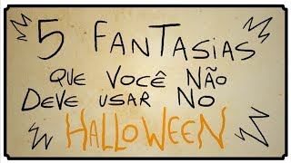 5 FANTASIAS QUE VOCÊ NÃO DEVE USAR NO HALLOWEEN