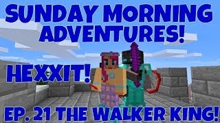 Sunday Morning Adventures! Hexxit Ep.21 The Walker King!