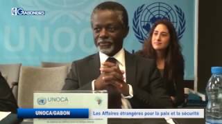 UNOCA/GABON : LES AFFAIRES ETRANGERES POUR LA PAIX ET LA SECURITE
