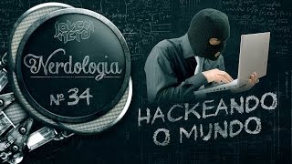 HACKEANDO O MUNDO | Nerdologia 34