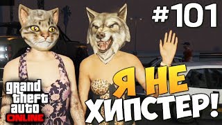 GTA ONLINE -  Я НЕ ХИПСТЕР! (УГАР) #101