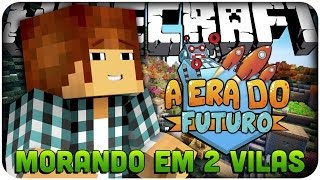 A Era do Futuro Ep.2 - Morando em 2 Vilas :D