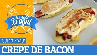 Ana Maria Brogui #192 + LubaTV - Como fazer Crepe de Bacon