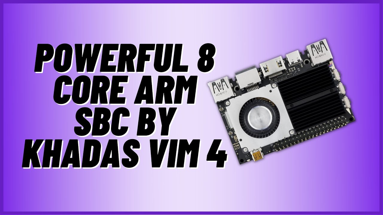 The Most Powerful 8 Core ARM SBC by Khadas VIM 4