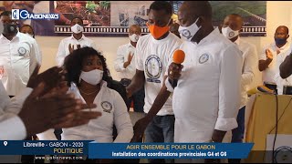 GABON / POLITIQUE : Agir ensemble pour le Gabon Installe ses coordinations provinciales G4 et G6
