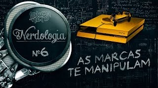 AS MARCAS TE MANIPULAM - Nerdologia 6