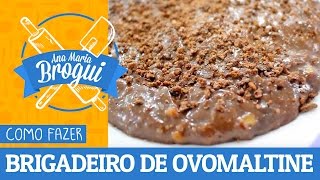 Ana Maria Brogui #167 - Como fazer Brigadeiro Especial de Ovomaltine