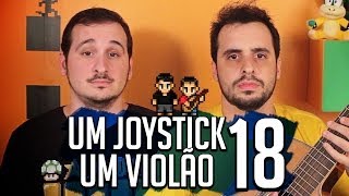 ♫ UM JOYSTICK, UM VIOLÃO - 18 ♫ - 3 ANOS!