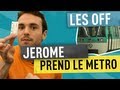 Jerome prend le metro - Les Off