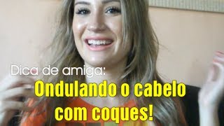 Ondulando o cabelo com coque! Dica de Amiga - Por Bianca Andrade