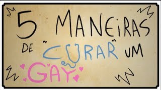 5 MANEIRAS DE CURAR UM GAY