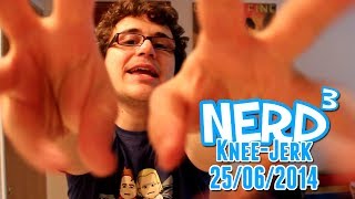 The Nerd³ Knee-Jerk - June 25th 2014