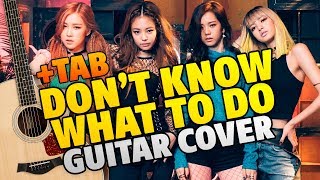 BlackPink - Don't Know What To Do (KPop Fingerstyle Guitar Cover With Tabs)