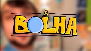 VÍDEOS SEMANAIS!! - A Bolha