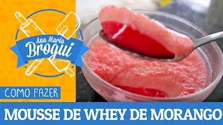 Ana Maria Brogui #149 - Como fazer Mousse de Whey de Morango