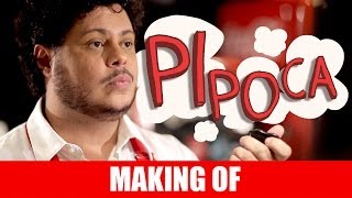 MAKING OF - PIPOCA