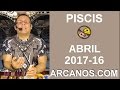 Video Horscopo Semanal PISCIS  del 16 al 22 Abril 2017 (Semana 2017-16) (Lectura del Tarot)