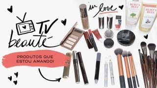 TV Beauté: produtos que estou amando