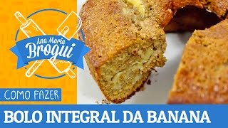 Ana Maria Brogui #160 - Como fazer Bolo Integral de Banana