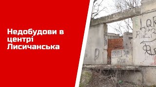 Недобудови в центрі Лисичанська