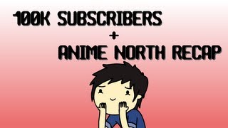 100k Subs + Anime North Recap