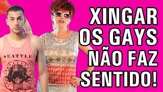 Xingar os gays não faz sentido!