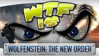 ► WTF Is... - Wolfenstein: The New Order