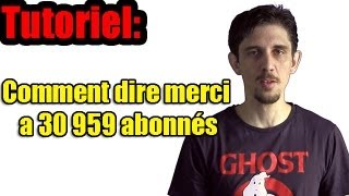 Tutoriel: Comment dire merci a 30 959 abonnés