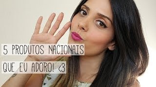 5 Produtos Nacionais Que Adoro!