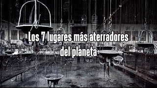 Los 7 lugares más aterradores del planeta