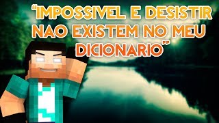 DESISTIR E IMPOSSIVEL NÃO existem no meu DICIONÁRIO!!!!!!!!