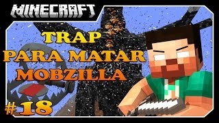 Minecraft A SÉRIE #18 MOBZILLA TRAP!!