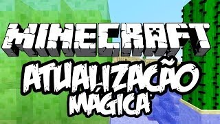 ATUALIZAÇÃO MÁGICA! - Minecraft (NOVA)