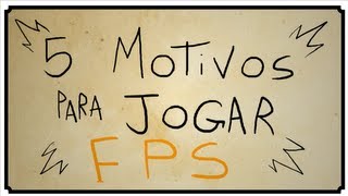 5 MOTIVOS PRA JOGAR FPS