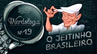 O JEITINHO BRASILEIRO - Nerdologia 19