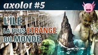 Axolot #5 : L'île la plus étrange du monde