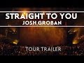 Josh Groban - Straight To You Tour [trailer] - Youtube