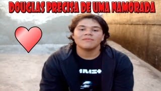 Douglas Precisa de Uma Namorada