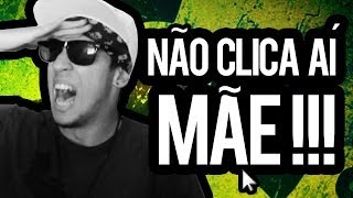 NÃO CLICA AÍ MÃE