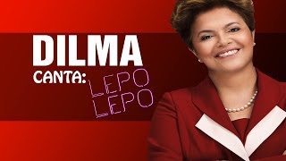 DILMA ROUSSEFF CANTA #4 - LEPO LEPO