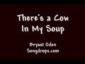 There's a Cow In My Soup. A funny song by Bryant Oden