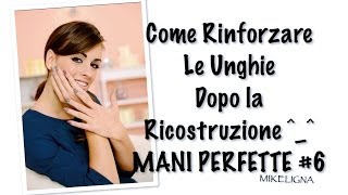 Rinforzare le Unghie dopo la Ricostruzione [Mani Perfette #6]